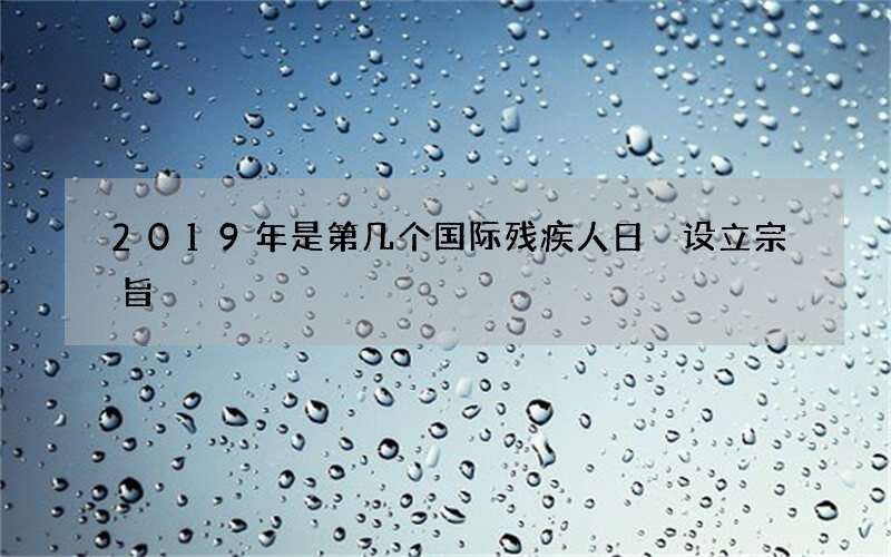 2019年是第几个国际残疾人日 设立宗旨